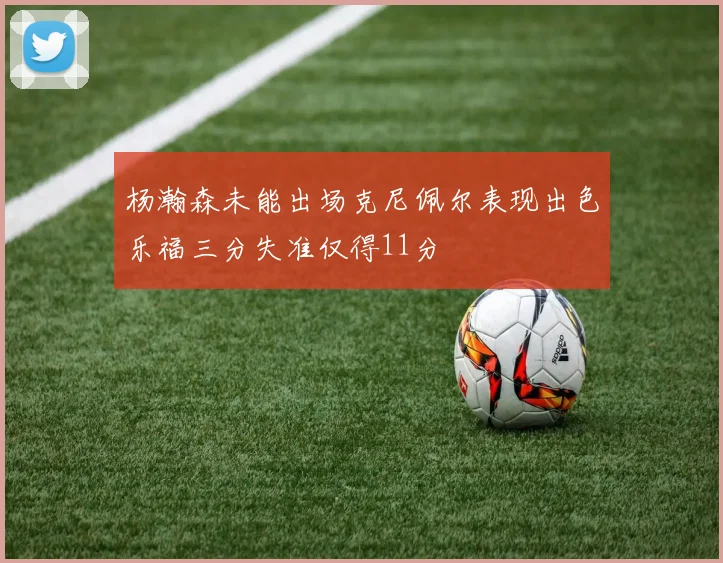 杨瀚森未能出场克尼佩尔表现出色乐福三分失准仅得11分